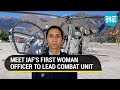IAF Scripts History; Meet the first woman to lead Indian Air Force's combat unit on Pak border