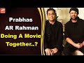 Prabhas-AR Rahman Doing A Movie Together..?