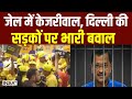 Arvind Kejriwal In Jail: जेल में केजरीवाल दिल्ली की सड़कों पर भारी बवाल | ED | AAP Protest