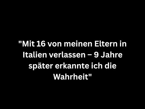 "Mit 16 von meinen Eltern in Italien verlassen – 9 Jahre später erkannte ich die Wahrheit"