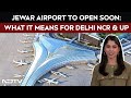 Noidas Jewar Airport To Open In October: What It Means For Delhi NCR & UP