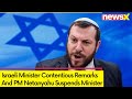Israeli Minister Contentious Remarks | PM Netanyahu Suspends Minister | NewsX