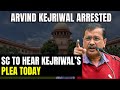 Arvind Kejriwal Arrested | Delhi CM Arrested By ED, Supreme Court To Hear Kejriwals Plea On Friday