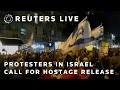 LIVE: Protesters in Israel call for hostage release
