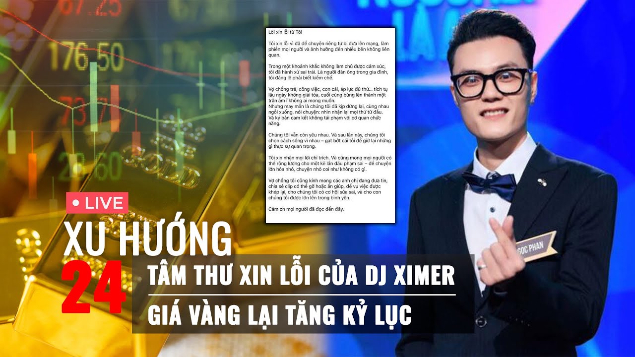 XU HƯỚNG 24: Tâm thư xin lỗi của DJ Ximer | Giá vàng lại tăng kỷ lục