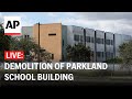 LIVE: Demolition of Parkland school building where 17 died begins