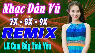 LK Cạm Bẫy Tình Yêu REMIX - Nhạc Dân Vũ 7X 8X 9X Cực Sôi Động - LK Nhạc Trẻ Xưa REMIX Mới Nhất