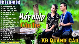 Nhạc Trữ Tình Dân Ca Miền Tây Chọn lọc Hay Nhất Năm 2025 - Dân Ca Hương Quê - Mấy Nhịp Cầu Tre