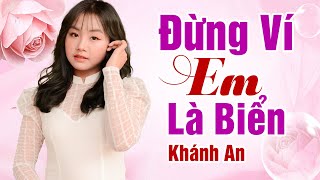Đừng Ví Em Là Biển (#ĐVELB) - Khánh An [Official Music Video]