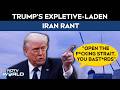 Trump On Iran | Open The F*cking Strait, You Bast*rds: Trumps Expletive-Laden Iran Rant