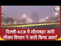 Delhi NCR Weather Today: बीती रात हुई बारिश से ठंड और बढ़ी, IMD ने जारी किया अलर्ट