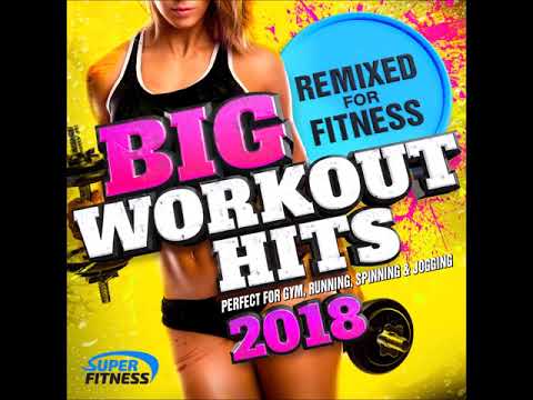 Big Workout Hits 2018 - Remixed for Fitness