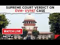 Supreme Court On VVPAT LIVE | SC Dismisses All Petitions Seeking 100% Verification Of VVPAT Slips