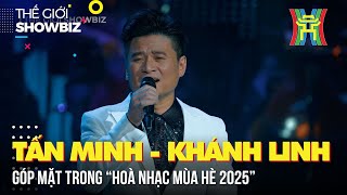 Tấn Minh - Khánh Linh góp mặt trong “Hoà nhạc mùa hè 2025” | Thế giới showbiz