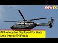 IAF Helicopters Deployed For Hadr  | Amid Intense TN Floods | NewsX