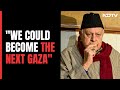 If No India-Pak Talks, Same Fate As Gaza, Palestine: Farooq Abdullah
