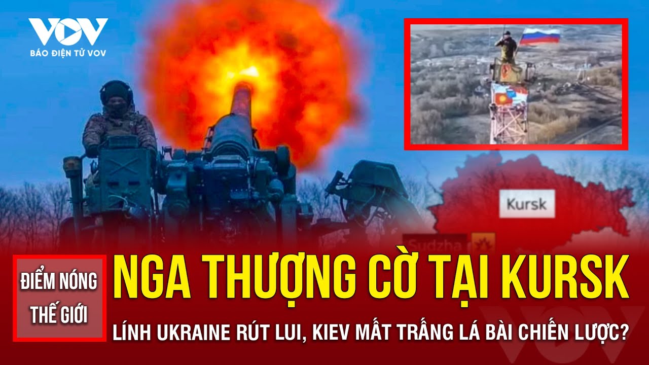 🔴ĐIỂM NÓNG THẾ GIỚI: Nga đại thắng, thượng cờ ở Kursk - Ukraine rút lui, mất trắng lá bài chiến lược