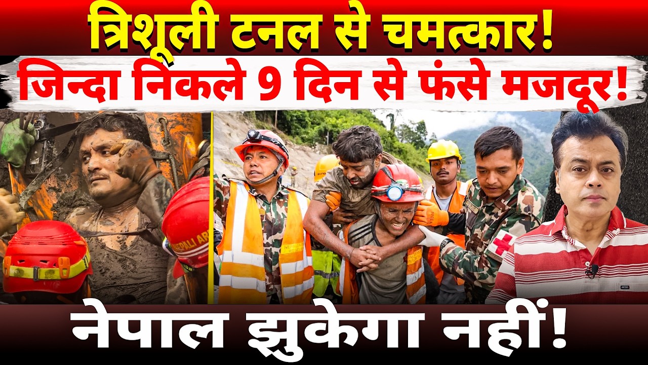 त्रिशूली टनल से चमत्कार! जिन्दा निकले 9 दिन से फंसे मजदूर! नेपाल झुकेगा नहीं!