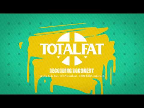 TOTALFAT 1/24発売「Grown Kids feat. SUGA(dustbox), 笠原健太郎(Northern19)」document
