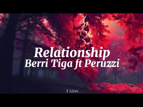 Berri Tiga ft Peruzzi-Relationship (lyrics)