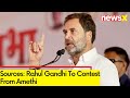 Sources: Rahul Gandhi To Contest From Amethi | Lok Sabha Elections 2024 | NewsX