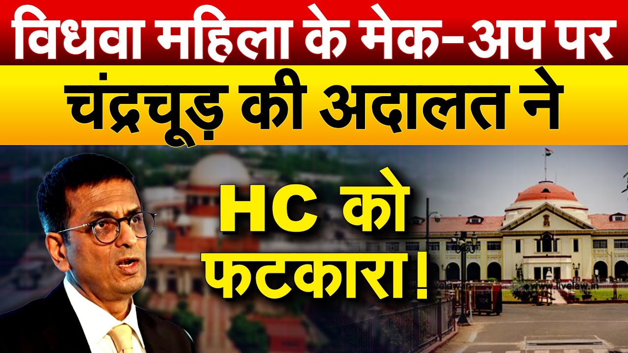 विधवा महिला के मेक-अप पर चंद्रचूड़ की अदालत ने HC को फटकारा !