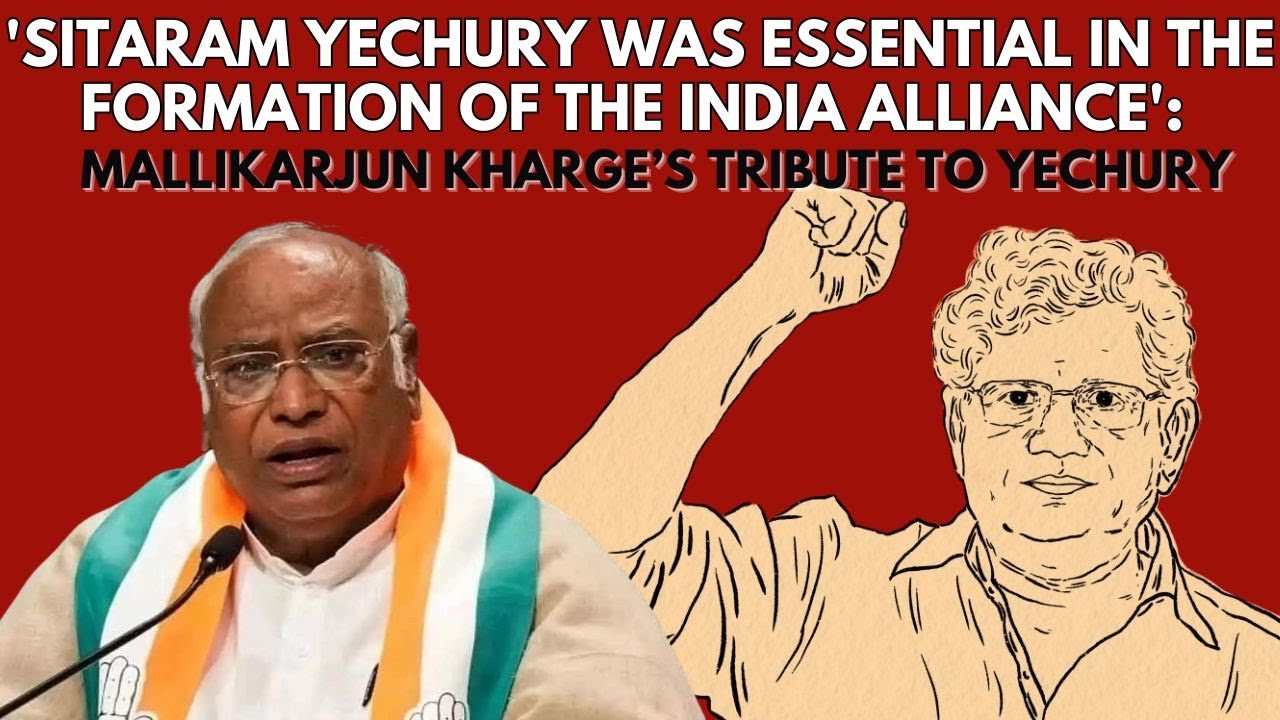 'Sitaram Yechury Was Essential in the Formation of the INDIA Alliance': Mallikarjun Kharge