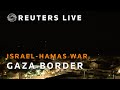 LIVE: Israel-Gaza border | Reuters