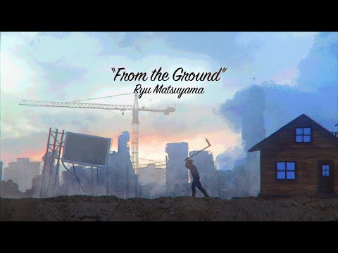 Ryu Matsuyama / From the Ground【Lyric Video】