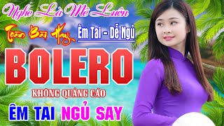 999 BÀI BOLERO TRỮ TÌNH  - Tuyệt Phẩm Bolero - ĐẢM BẢO NGỦ SAY - DỄ NGHE DỄ  NGỦ - ÊM TAI MỚI RA LÒ