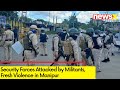 Fresh Violence Reported in Manipur | Security Forces Attacked by Militants | NewsX
