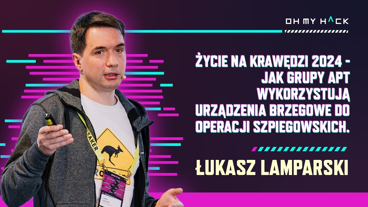 Łukasz Lamparski: Jak grupy APT wykorzystują urządzenia brzegowe do operacji szpiegowskich | OMH