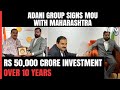 Adani Group To Invest Rs 50,000 Crore In Maharashtra Over 10 Years