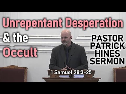 Unrepentant Desperation & the Occult - Pastor Patrick Hines Sermon (Sermon Only/No Hymns)