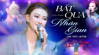 Chu Thúy Quỳnh Live “Bất Quá Nhân Gian” – Giọng Ca Khiến Sân Khấu Lặng Im! | Live Mới Nhất 2025