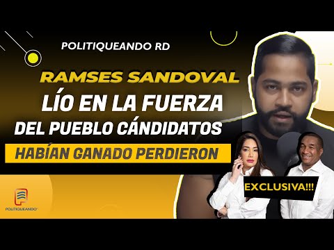 RAMSES SANDOVAL LÍO EN LA FUERZA DEL PUEBLO CANDIDATOS HABÍAN GANADO PERDIERON EN POLITIQUEANDO RD