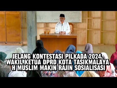 Jelang Kontestasi Pilkada 2024, Wakil Ketua DPRD Kota Tasikmalaya H Muslim Makin Rajin Sosialisasi