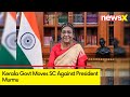 Kerala Govt Moves SC Against President Murmu |Petition For Withholding Assent to 4 Bills | NewsX