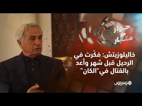 حوار مع متبار.. الحلقة 6.. خاليلوزيتش: فكرت في الرحيل وسنقاتل في الكان