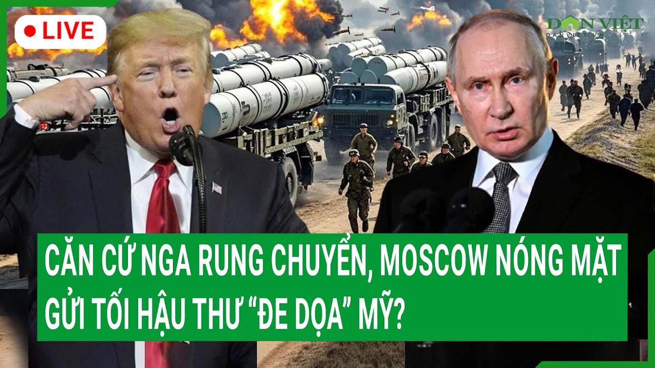 Trực tiếp: Căn cứ Nga rung chuyển, Moscow nóng mặt gửi tối hậu thư “đe dọa” Mỹ?