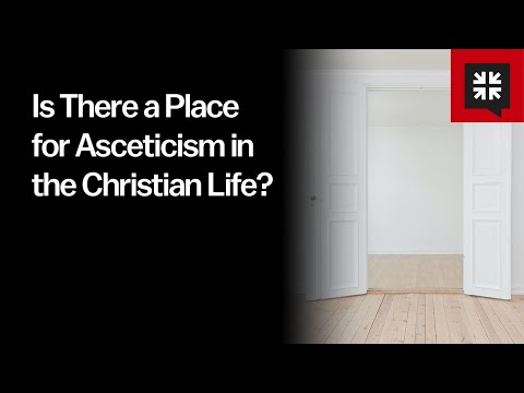 Is There a Place for Asceticism in the Christian Life?