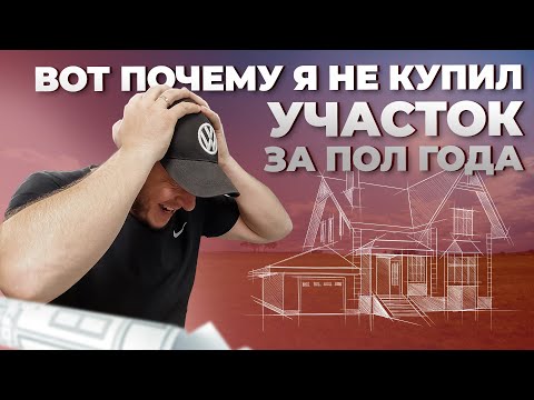 Вот почему я не купил участок за пол года...