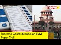 Key Decision Day : Supreme Courts Stance on EVM Paper Trail | NewsX