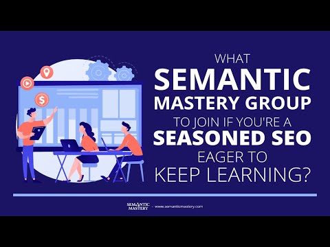 What Semantic Mastery Group To Join If You're A Seasoned SEO With Eagerness To Learn?
