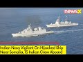 Indian Navy Vigilant On Hijacked Ship Near Somalia | 15 Indian Crew Aboard | NewsX