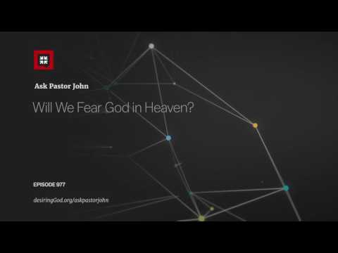 Will We Fear God in Heaven // Ask Pastor John