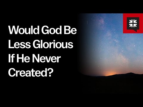 Would God Be Less Glorious If He Never Created? // Ask Pastor John