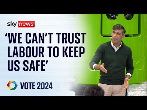 'You can't trust Labour to keep this country safe,' Rishi Sunak says