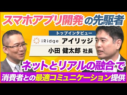 【アイリッジ(3917) 小田社長インタビュー 】 スマホアプリ開発の先駆者! ~ネットとリアルの融合で、消費者との最適コミュニケーション機会を提供~ 2025年7月4日