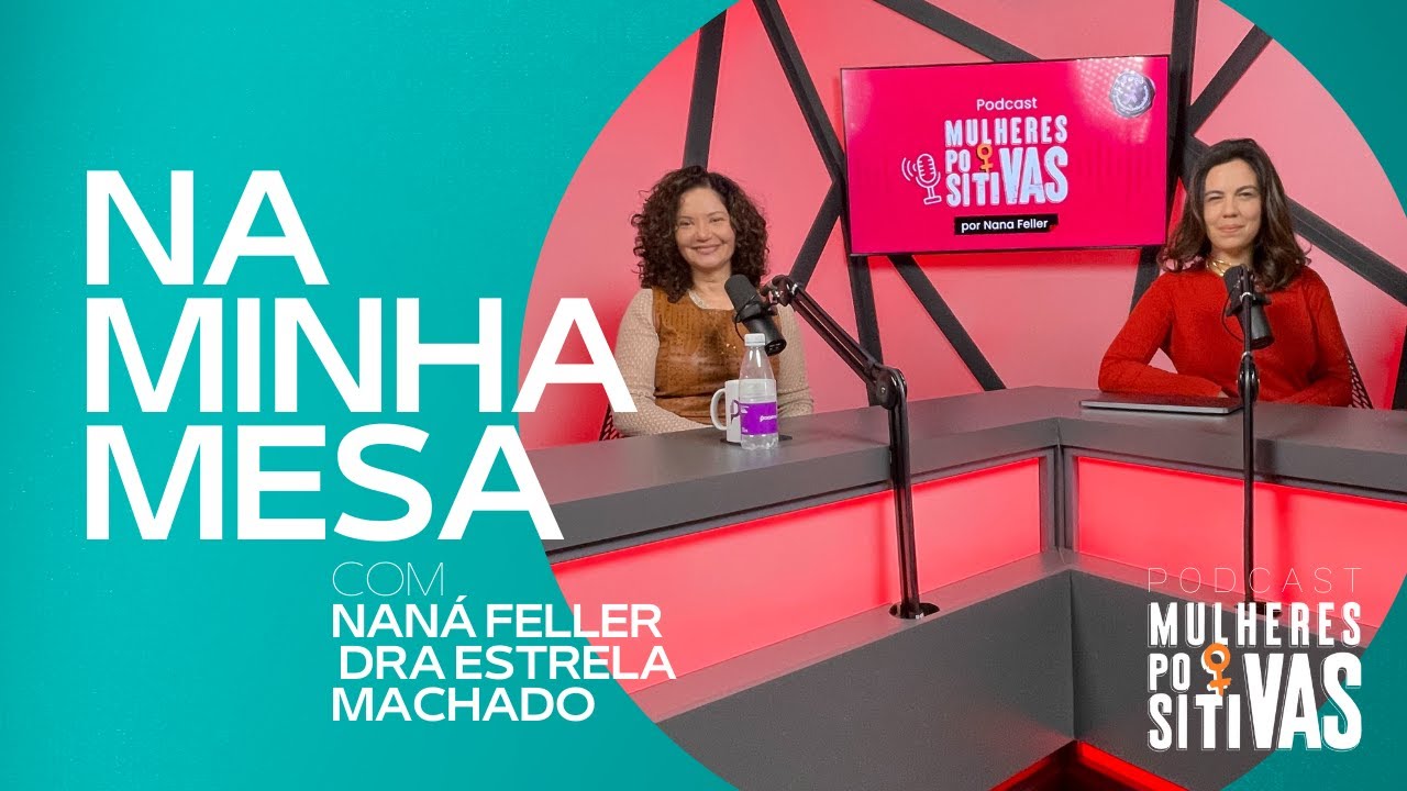 Podcast Mulheres Positivas – 15/09/2025 – Dra. Estrela Machado